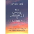 thumbnail image 1 of The Divine Language of Coincidence: How Miracles Transformed My Life After I Began Paying Attention (Paperback) by Sophia Demas, 1 of 1