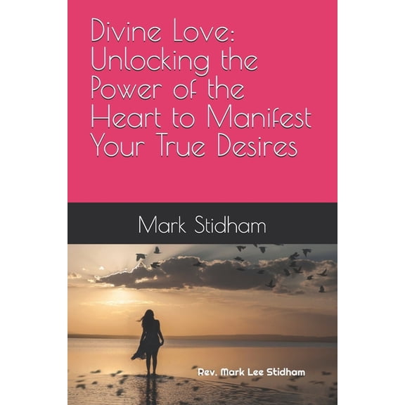 Divine Love: Unlocking the Power of the Heart to Manifest Your True Desires, (Paperback)