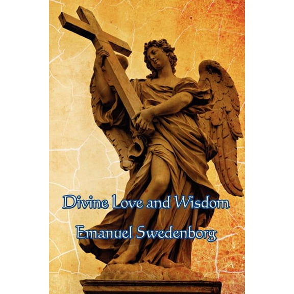 Divine Love and Wisdom: A Classic Work of Christian Mysticism, Spiritual Philosophy, and Swedenborgian Theology, (Paperback)