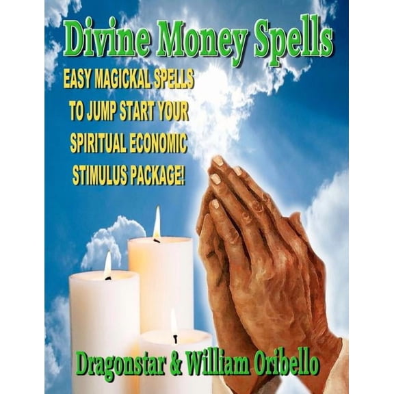 Divine Money Spells: Easy Magickal Spells To Jump Start Your Spiritual Economic Stimulus Package, (Paperback)