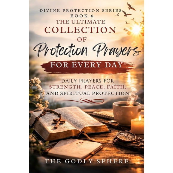 Divine Protection The Ultimate Collection of Protection Prayers for Every Day: Daily Prayers for Spiritual Protection, Faith in Uncertain , (Paperback)