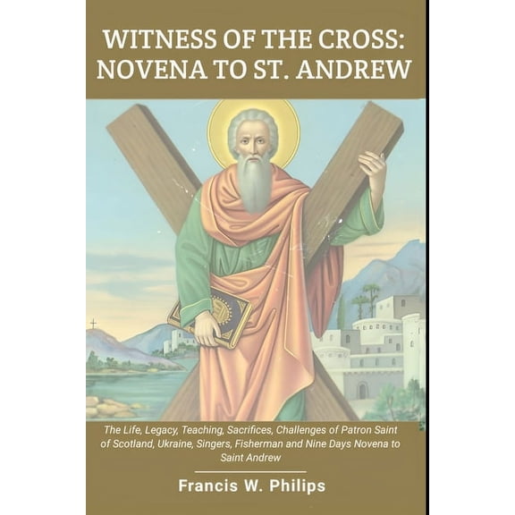 Divine Reflections: Biography, Legacy, I Witness of the Cross: Novena to St. Andrew: The Life, Legacy, Teachings, Sacrifice, Challenges of Patron Saint of Scotla, (Paperback)