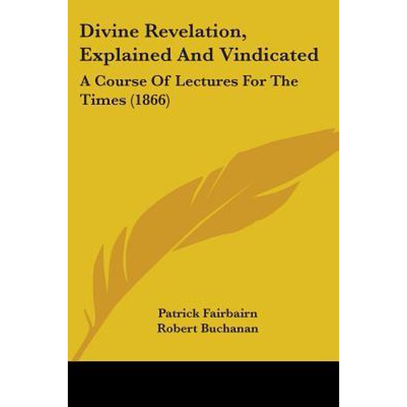 Divine Revelation, Explained and Vindicated : A Course of Lectures for the Times
