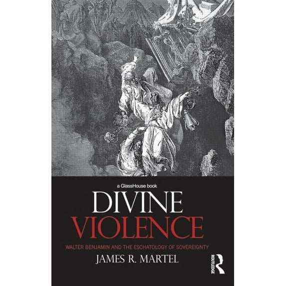 Divine Violence: Walter Benjamin and the Eschatology of Sovereignty, (Hardcover)