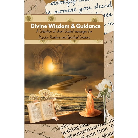 Divine Wisdom & Guidance: A Collection of Short Guidance Messages for Tarot & Psychic Readers and Spiritual Seek, (Paperback)