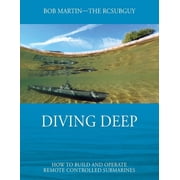 Diving Deep How to Build and Operate Remote Controlled Submarines, Paperback