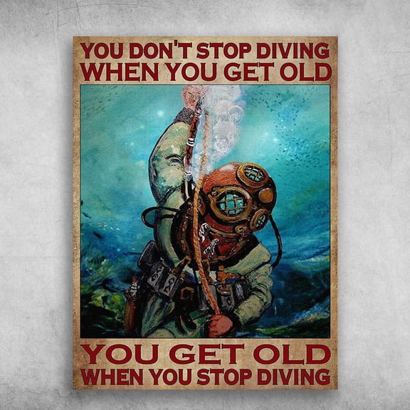 Diving Man, Diver Poster - You Don't Stop Diving When You Get Old, You Get Old When You Stop Diving 24 x 36 Inch Poster