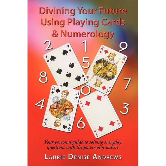 Divining Your Future Using Playing Cards & Numerology: Your personal guide to solving everyday questions with the power , (Paperback)