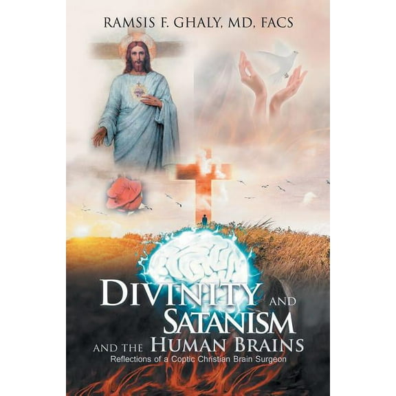 Divinity and Satanism and the Human Brains: Reflections of a Coptic Christian Brain Surgeon, (Paperback)
