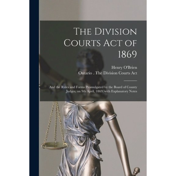 The Division Courts Act of 1869 [microform]: and the Rules and Forms Promulgated by the Board of County Judges, on 9th April, 1869; With Explanatory Notes Paperback 1013984102 9781013984105 OBrien,