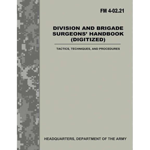Division and Brigade Surgeons Handbook (Digitized) (FM 4-02.21): Tactics, Techniques, and Procedures (Paperback)