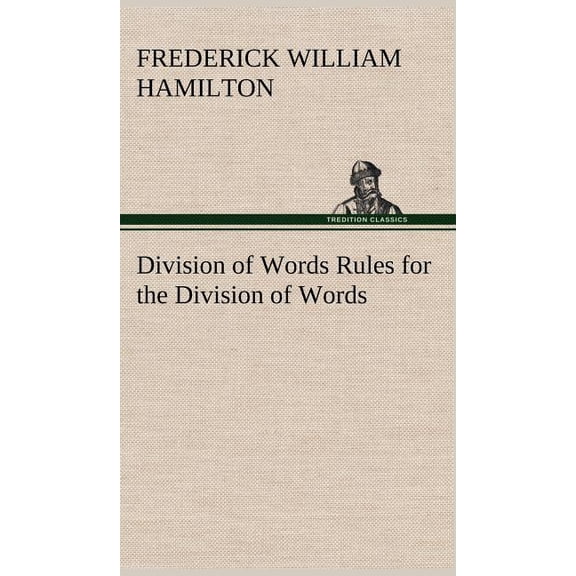 Division of Words Rules for the Division of Words at the Ends of Lines, with Remarks on Spelling, Syllabication and Pronunciation