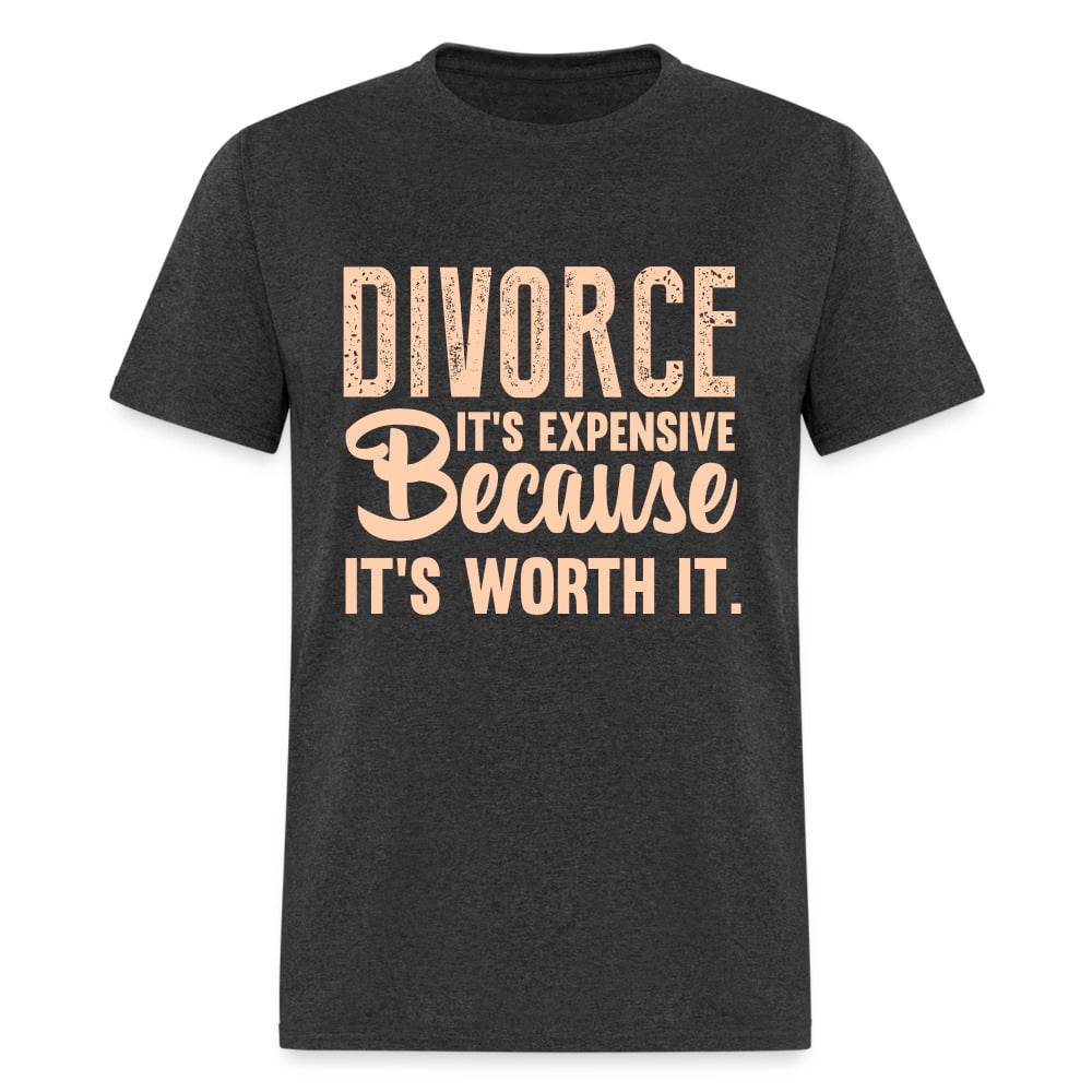 Divorce It's Expensive Because It's Worth It TShirt