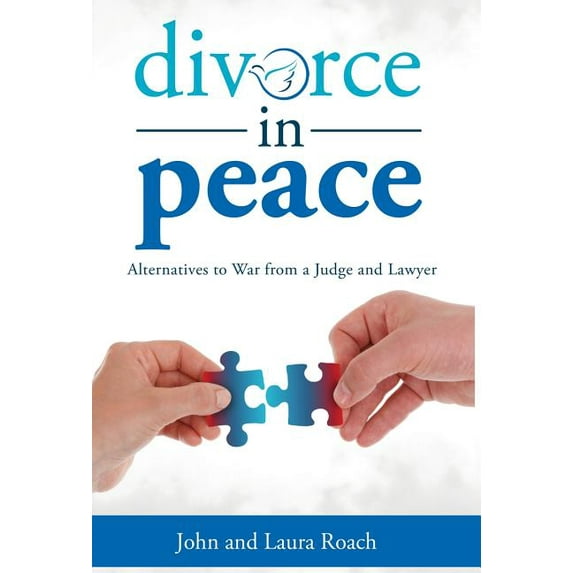 Divorce in Peace: Alternatives to War from a Judge and Lawyer, (Hardcover)