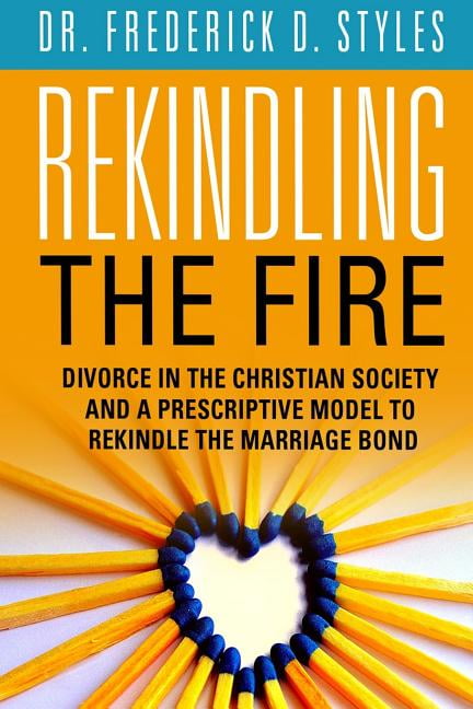 Divorce in the Christian Society and a Prescriotive Model to Rekindle the Fire : Rekindle the Fire
