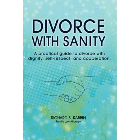 Pre-Owned Divorce with Sanity: A Practical Guide to Divorce with Dignity, Self-Respect, and (Paperback 9780615522876) by Richard S Rabbin