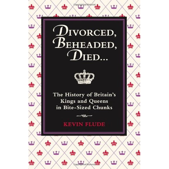 Pre-Owned Divorced, Beheaded, Died: The History of Britain's Kings and Queens in Bite-sized Chunks (Hardcover) 184317362X 9781843173625