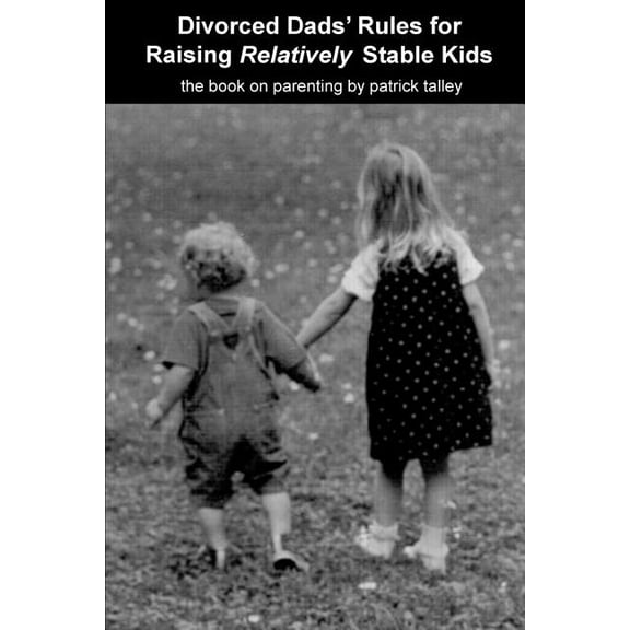 Divorced Dads' Rules for Raising Relatively Stable Kids (Paperback)