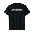 thumbnail image 1 of Divorced Parents Make Hot Daughters Funny Sarcastic Saying T-Shirt, 1 of 3