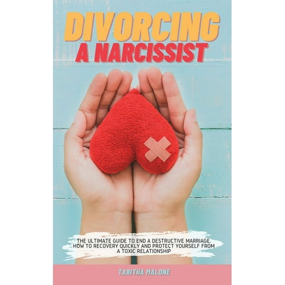 Divorcing a Narcissist: The Ultimate Guide to End a Destructive Marriage. How to Recovery Quickly and Protect Yourself f, (Hardcover)