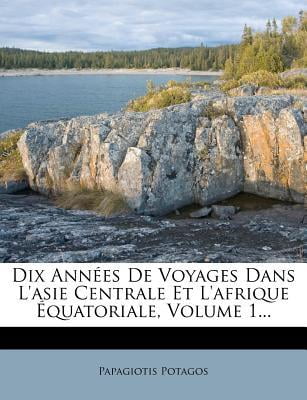 Dix Ann�es De Voyages Dans L'asie Centrale Et L'afrique �quatoriale, Volume 1... Paperback