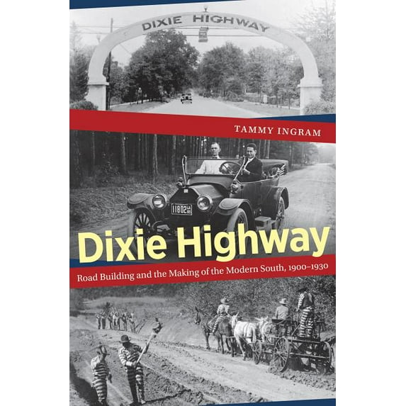 Dixie Highway: Road Building and the Making of the Modern South, 1900-1930, (Paperback)