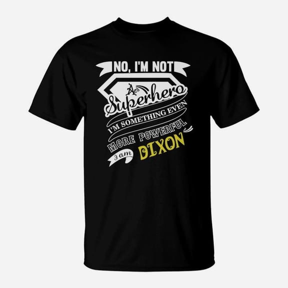 Dixon Im Not Superhero More Powerful I Am Dixon Name Gifts T Shirt TShirt