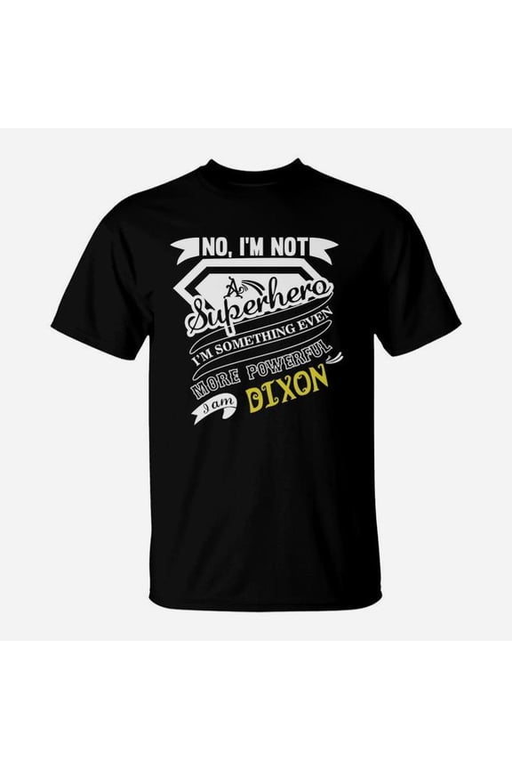 Dixon Im Not Superhero More Powerful I Am Dixon Name Shirt TShirt