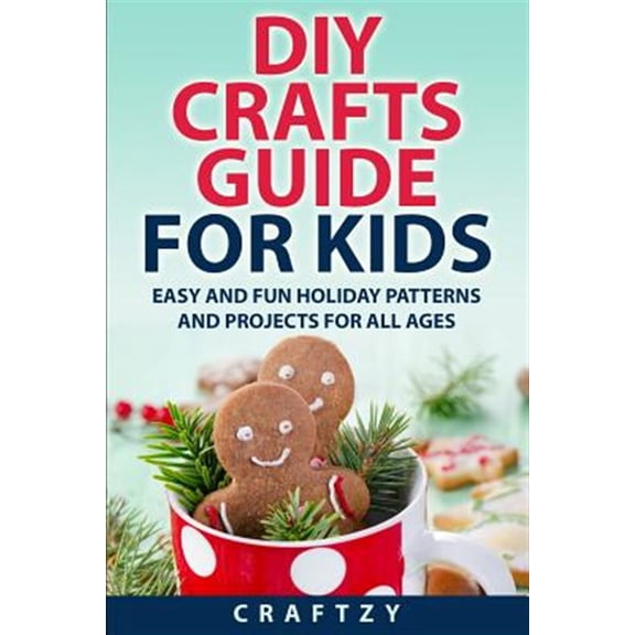 DIY Crafts Guide for Kids: Easy and Fun Holiday Patterns and Projects For All Ages (Paperback)