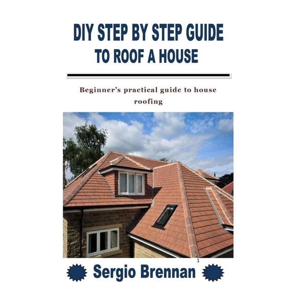 DIY Step by Step Guide to Roof a House: Beginner's practical guide to house roofing, (Paperback)