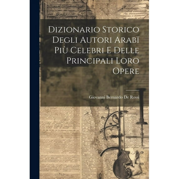Dizionario Storico Degli Autori Arabï Più Celebri e Delle Principali Loro Opere (Paperback)