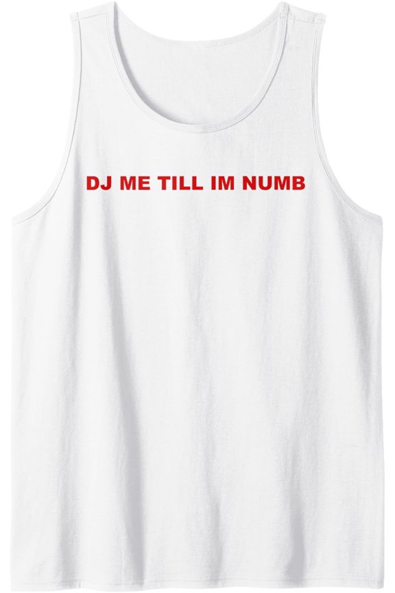 Dj Me Till I'M Numb - Edm Rave Party Slogan Tank Top Size S-3XL