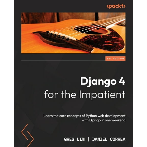 Django 4 for the Impatient: Learn the core concepts of Python web development with Django in one weekend, (Paperback)