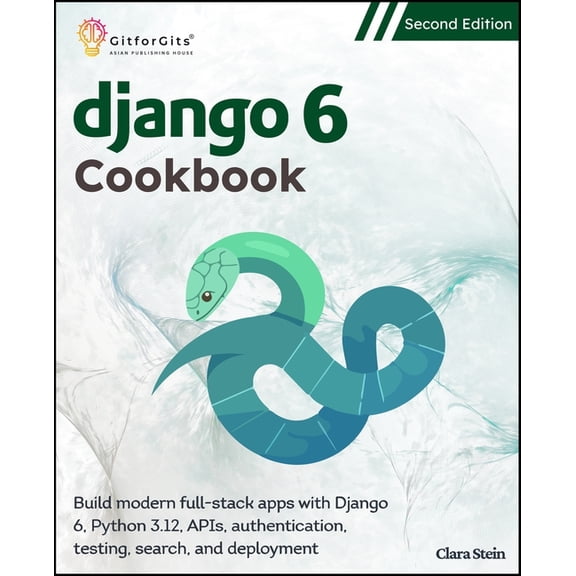 Django 6 Cookbook, Second Edition: Build modern full-stack apps with Django 6, Python 3.12, APIs, authentication, testin, (Paperback)