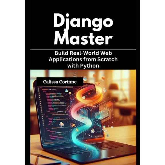 Django Mastery: Build Real-World Web Applications from Scratch with Python, (Paperback)