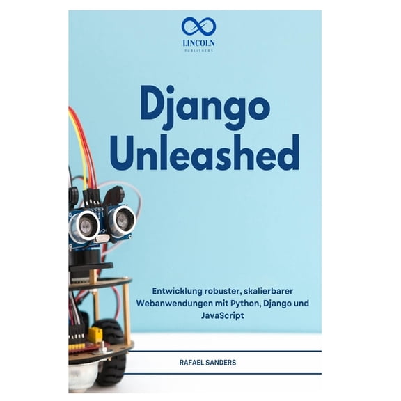 Django Unleashed: Entwicklung robuster, skalierbarer Webanwendungen mit Python, Django und JavaScript, (Paperback)