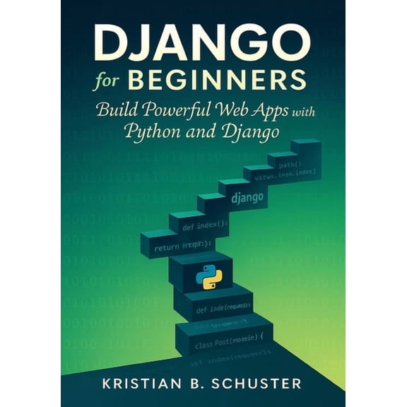 Django for Beginners: Build Powerful Web Apps with Python and Django, (Paperback)
