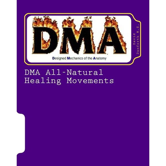 Dma Body Health DMA All-Natural Healing Movements: DMA's Healing Power, with its All-Natural Movements, gives us the ability to train th, (Paperback)