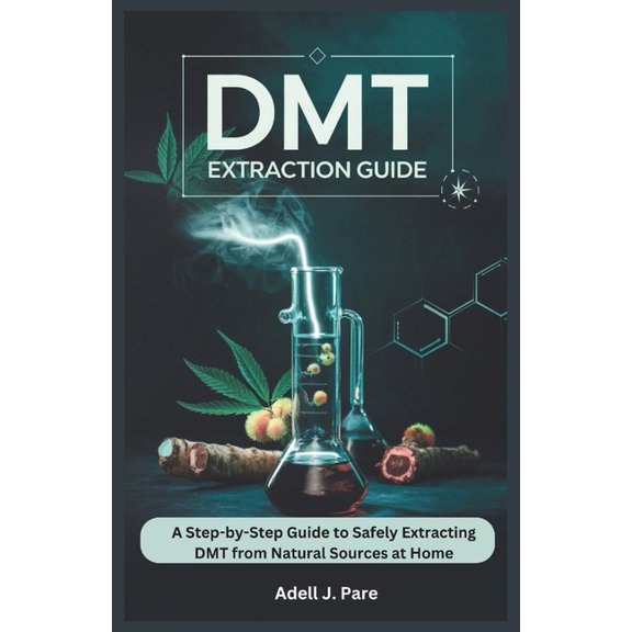 Dmt Extraction Guide: A Step-by-Step Guide to Safely Extracting DMT from Natural Sources at Home, (Paperback)