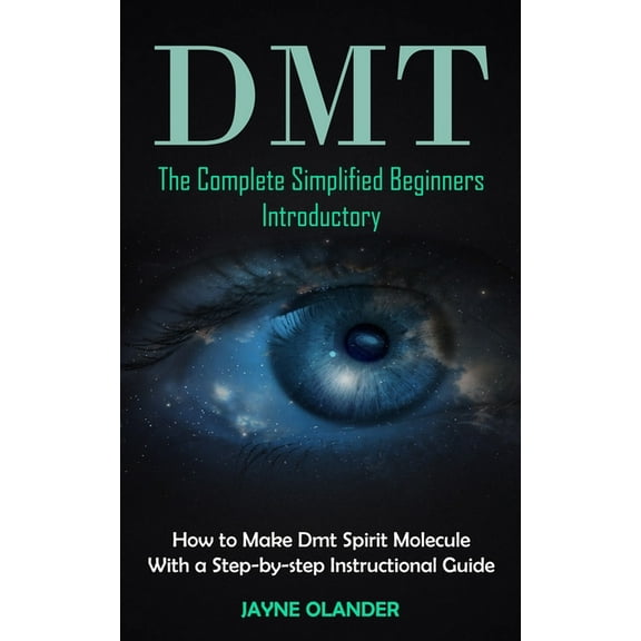 Dmt: The Complete Simplified Beginners Introductory (How to Make Dmt Spirit Molecule With a Step-by-step Instructional G, (Paperback)