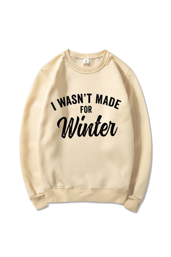 Going Out Tops For Women I Wasn't Made For Winter.Funny Sayings Women Sweatshirt Soft Lightweight Fall Winter Pullover Long Sleeve Top Crewneck Sweatshirts Women Beige S-2XL Free Shipping Items