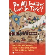 Do All Indians Live in Tipis? Second Edition: Questions and Answers from the National Museum of the American Indian