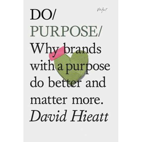 Pre-Owned Do Purpose: Why Brands with a Purpose Do Better and Matter More. (Mindfulness Books, Empowering Books, Self Help Books) (Paperback) 145217170X 9781452171708