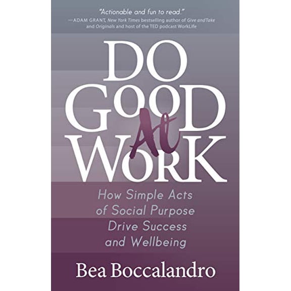 Pre-Owned Do Good at Work: How Simple Acts of Social Purpose Drive Success and Wellbeing (Paperback) 1642797529 9781642797527