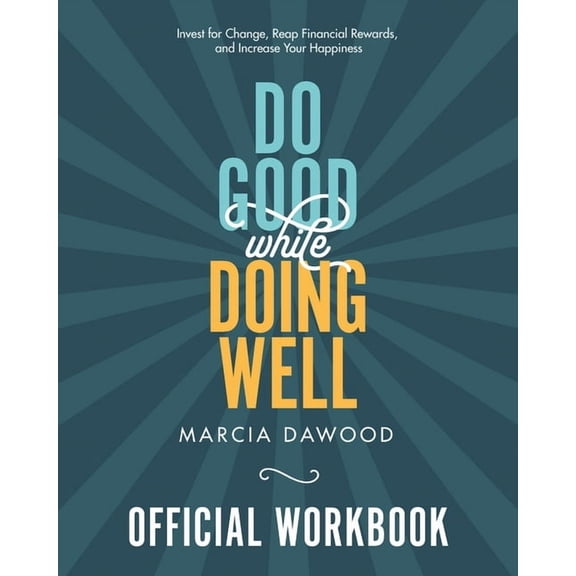 Wealth Reimagined Do Good While Doing Well Official Workbook: Invest for Change, Reap Financial Rewards, and Increase Your Happiness, (Paperback)