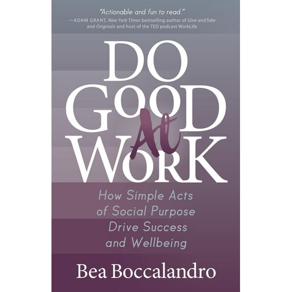 Do Good at Work: How Simple Acts of Social Purpose Drive Success and Wellbeing, (Paperback)