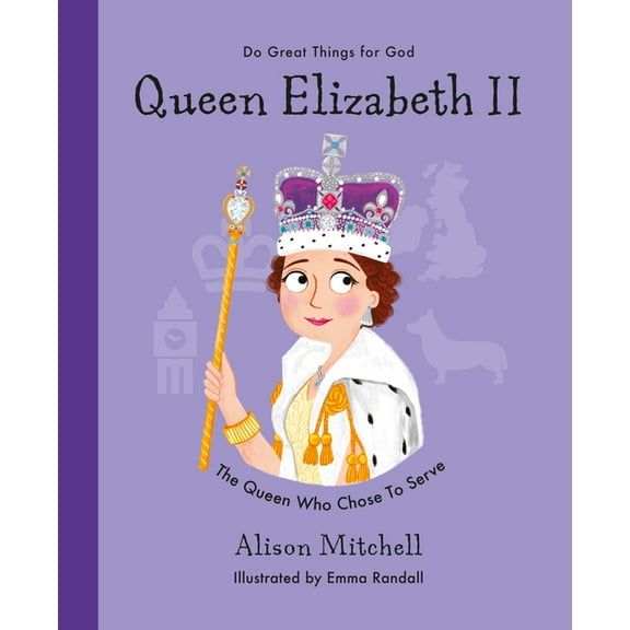 Do Great Things for God Queen Elizabeth II: The Queen Who Chose to Serve, (Hardcover)
