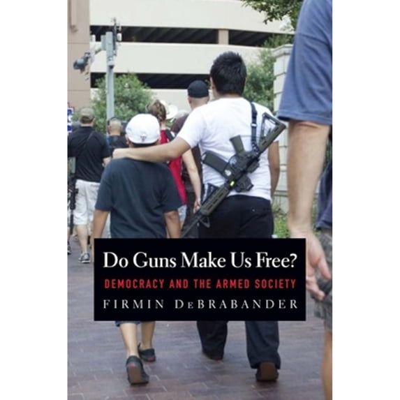 Pre-Owned Do Guns Make Us Free?: Democracy and the Armed Society (Hardcover) 0300208936 9780300208931