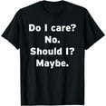 thumbnail image 1 of Do I Care Funny Should Sassy Humor Joke Text Simple Design T-Shirt, 1 of 3