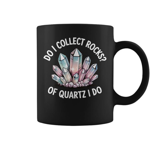 Do I Collect Rocks Of Quartz I Do Coffee Mugs